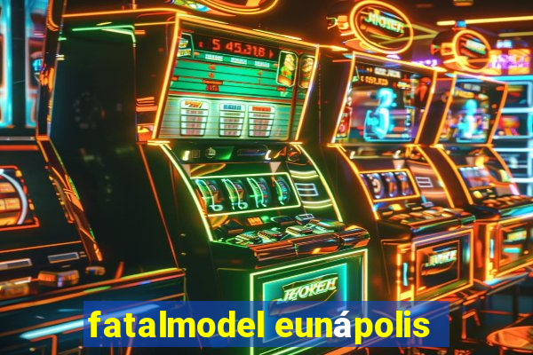 fatalmodel eunápolis